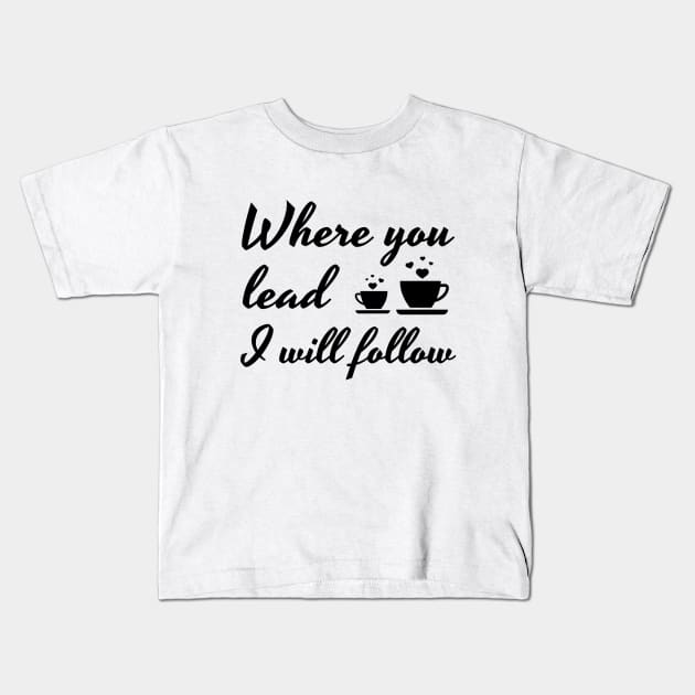 Where you lead I will follow Kids T-Shirt by Stars Hollow Mercantile